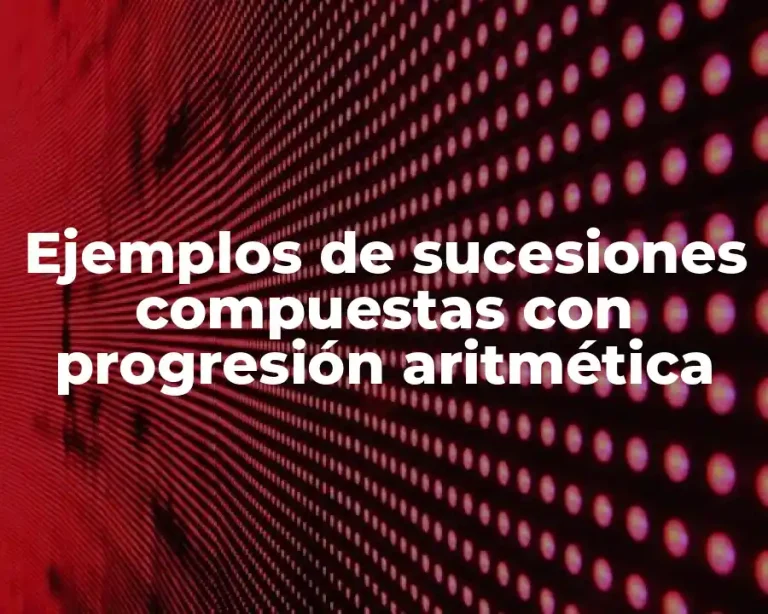 Ejemplos de sucesiones compuestas con progresión aritmética