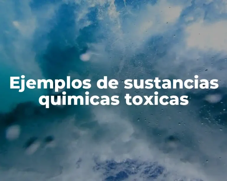 Ejemplos de sustancias quimicas toxicas