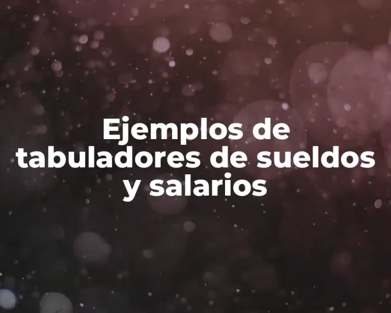 Ejemplos de tabuladores de sueldos y salarios