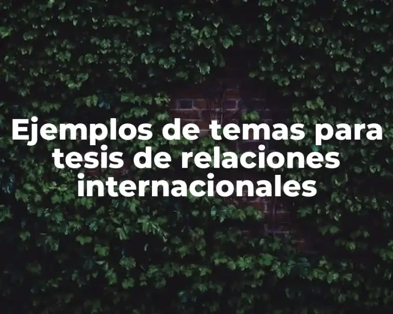 Ejemplos de temas para tesis de relaciones internacionales