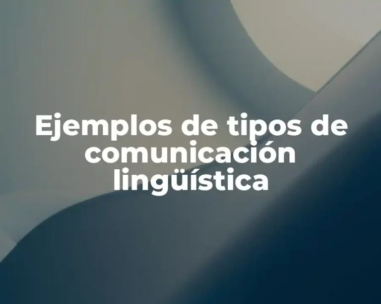 Ejemplos de tipos de comunicación lingüística