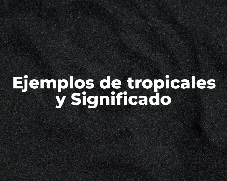 Ejemplos de tropicales y Significado