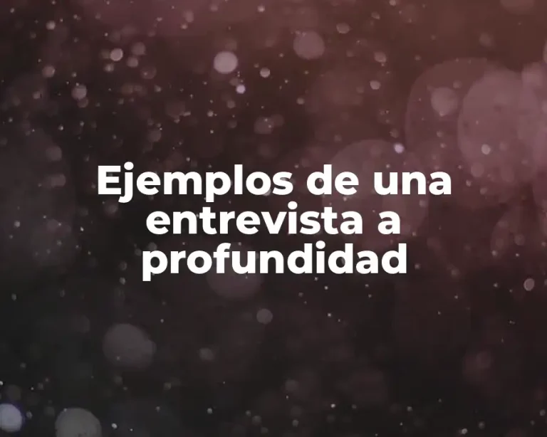 Ejemplos de una entrevista a profundidad