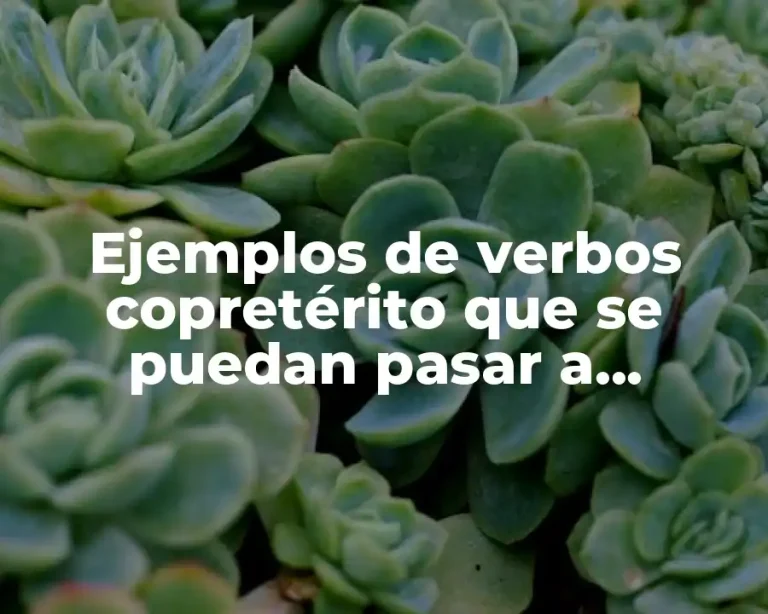 Ejemplos de verbos copretérito que se puedan pasar a pospretérito