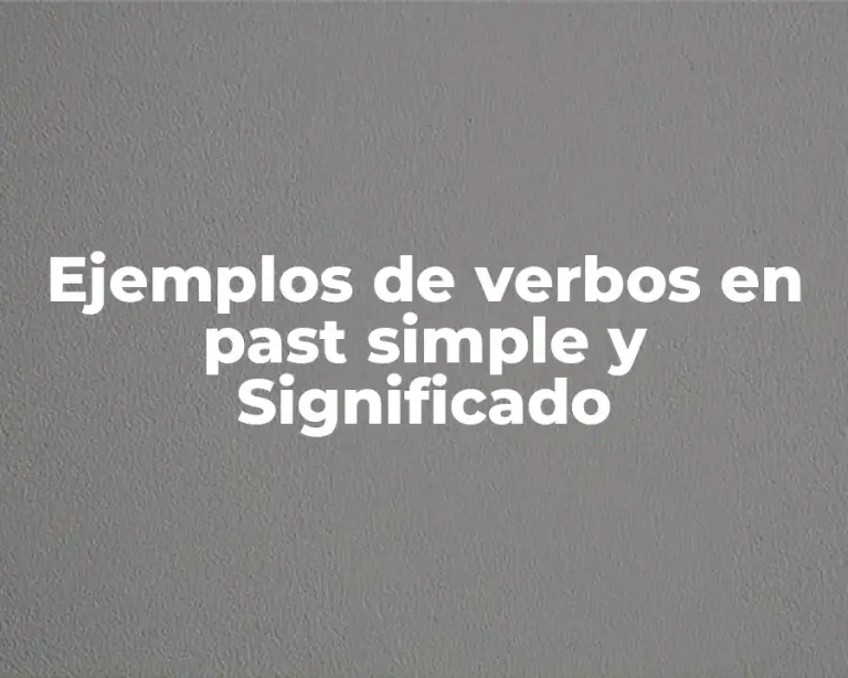 Ejemplos de verbos en past simple y Significado