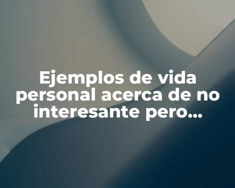 Ejemplos de vida personal acerca de no interesante pero importante