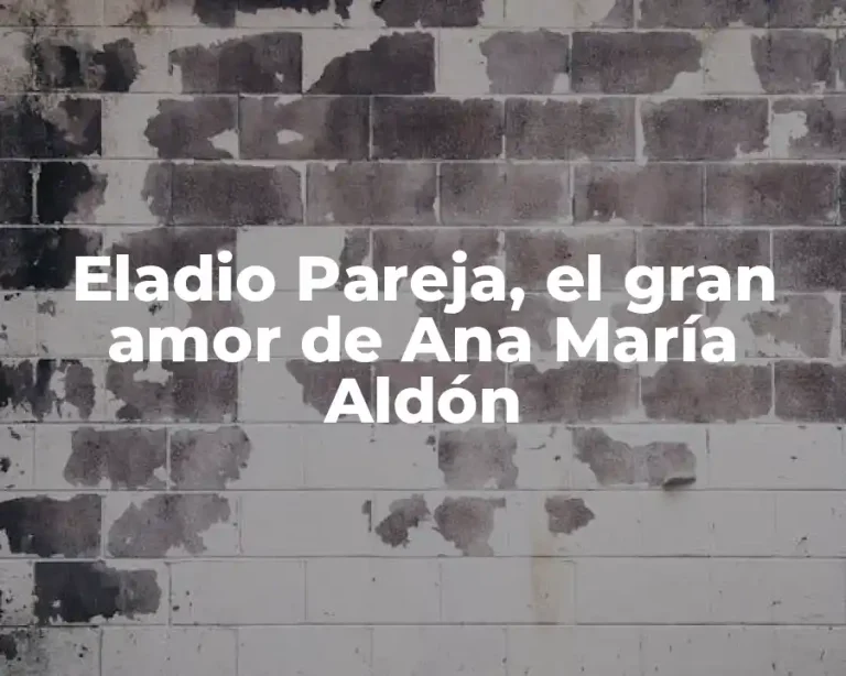 Eladio Pareja, el gran amor de Ana María Aldón