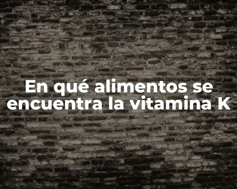En qué alimentos se encuentra la vitamina K