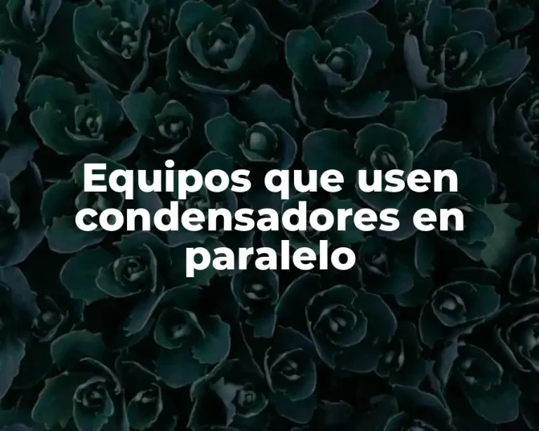 Equipos que usen condensadores en paralelo