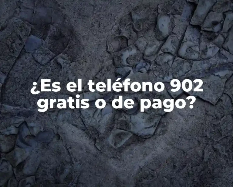 ¿Es el teléfono 902 gratis o de pago?