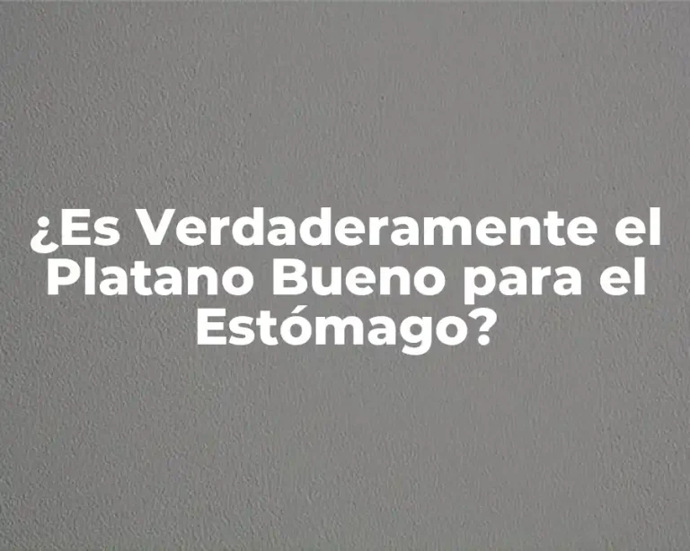 ¿Es Verdaderamente el Platano Bueno para el Estómago?