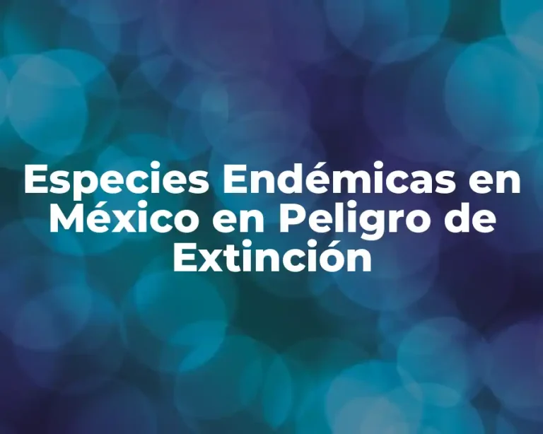 Especies Endémicas en México en Peligro de Extinción