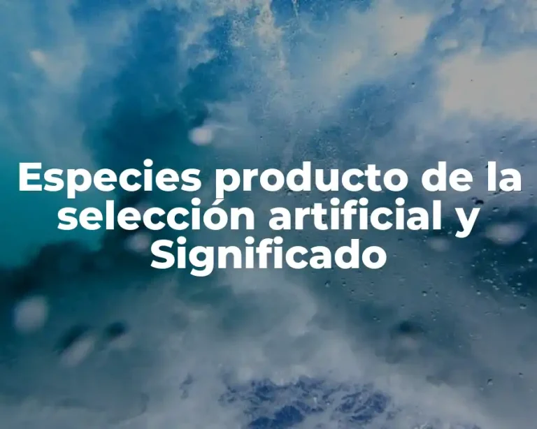 Especies producto de la selección artificial y Significado