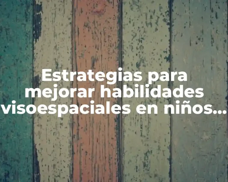 Estrategias para mejorar habilidades visoespaciales en niños y Significado