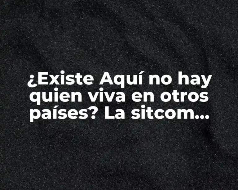 ¿Existe Aquí no hay quien viva en otros países? La sitcom española que conquistó el mundo