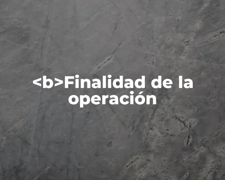 <b>Finalidad de la operación