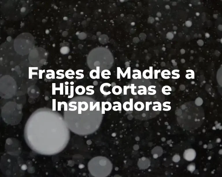 Frases de Madres a Hijos Cortas e Inspирadoras