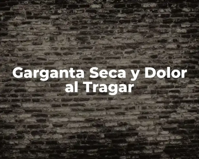 Garganta Seca y Dolor al Tragar