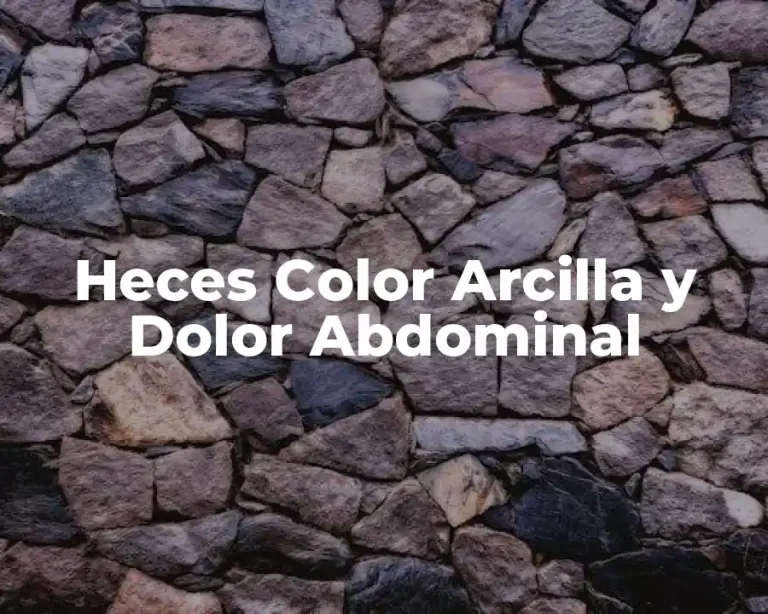 Heces Color Arcilla y Dolor Abdominal