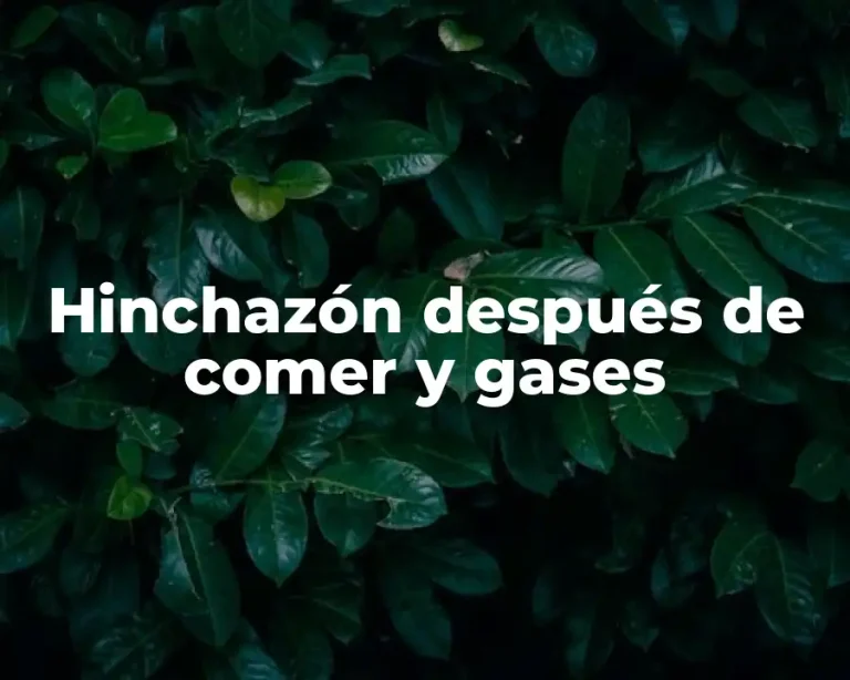 Hinchazón después de comer y gases