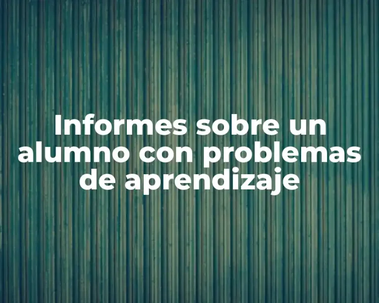 Informes sobre un alumno con problemas de aprendizaje