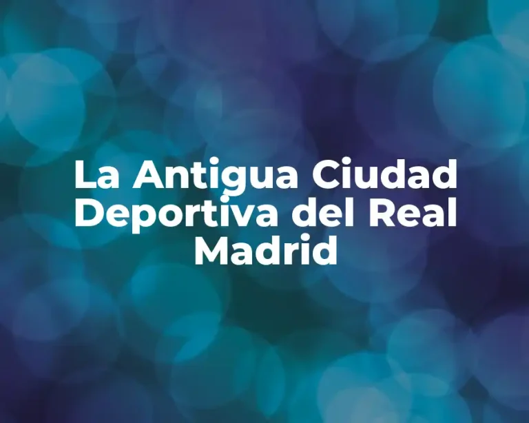 La Antigua Ciudad Deportiva del Real Madrid