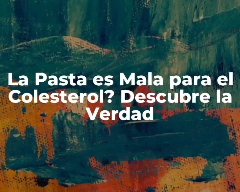 La Pasta es Mala para el Colesterol? Descubre la Verdad