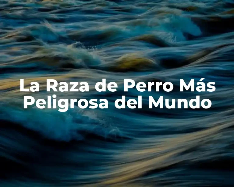 La Raza de Perro Más Peligrosa del Mundo