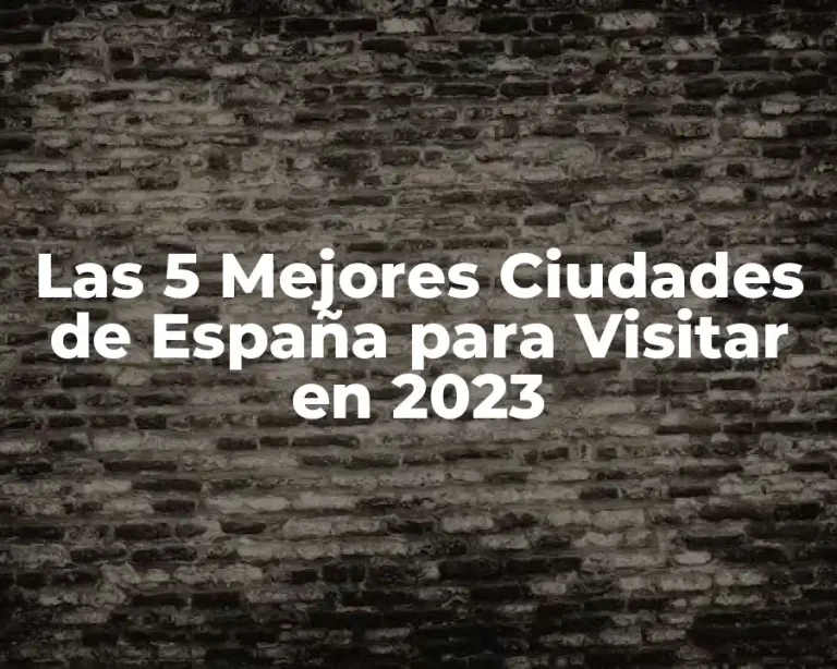 Las 5 Mejores Ciudades de España para Visitar en 2023
