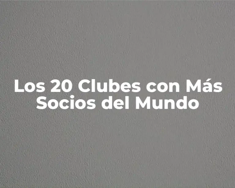Los 20 Clubes con Más Socios del Mundo