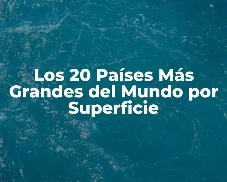 Los 20 Países Más Grandes del Mundo por Superficie