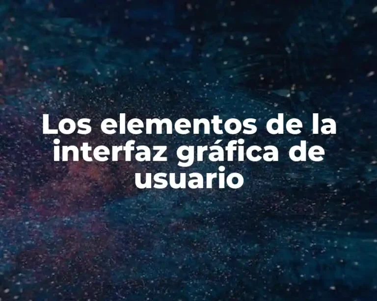 Los elementos de la interfaz gráfica de usuario