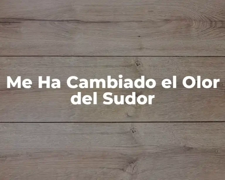 Me Ha Cambiado el Olor del Sudor