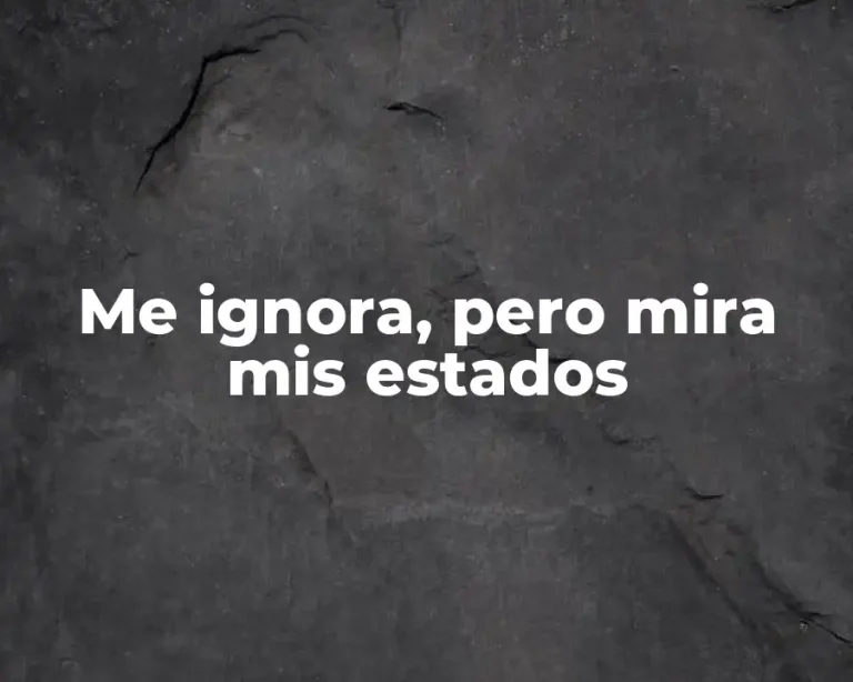 Me ignora, pero mira mis estados