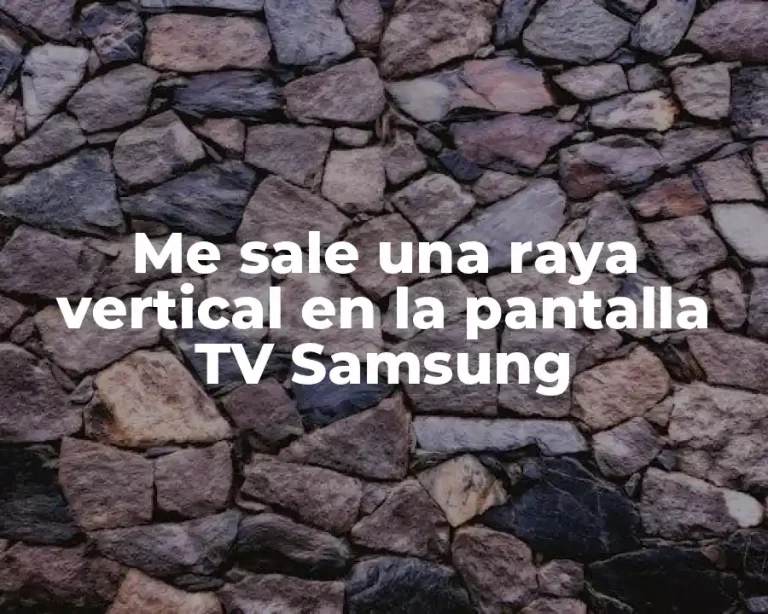 Me sale una raya vertical en la pantalla TV Samsung