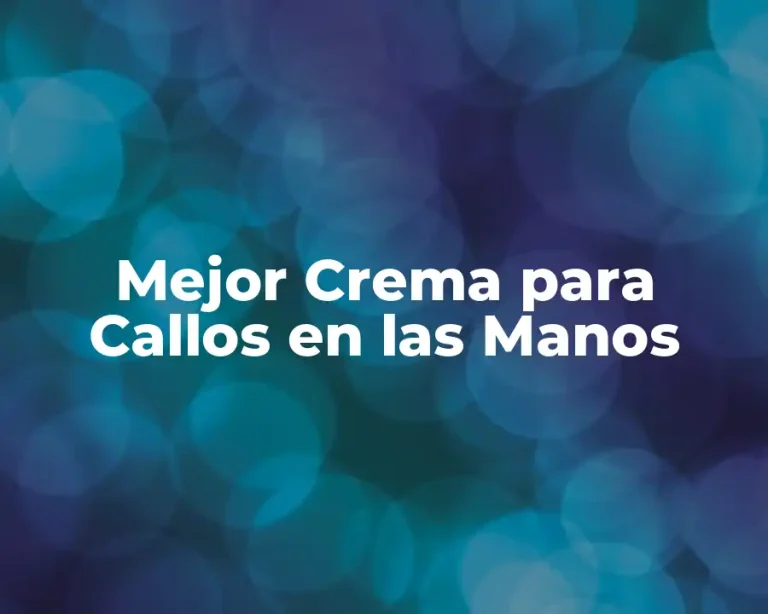 Mejor Crema para Callos en las Manos
