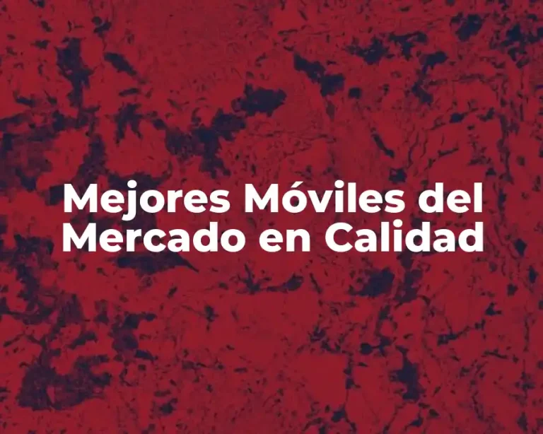 Mejores Móviles del Mercado en Calidad