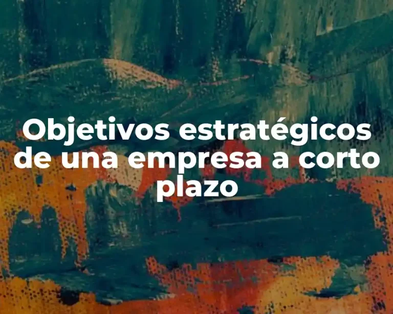 Objetivos estratégicos de una empresa a corto plazo