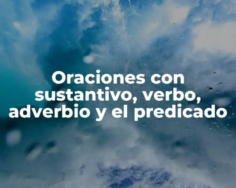 Oraciones con sustantivo, verbo, adverbio y el predicado