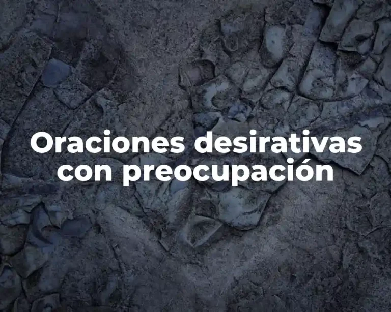 Oraciones desirativas con preocupación