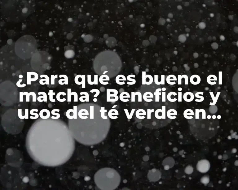 ¿Para qué es bueno el matcha? Beneficios y usos del té verde en polvo