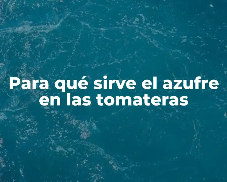 Para qué sirve el azufre en las tomateras