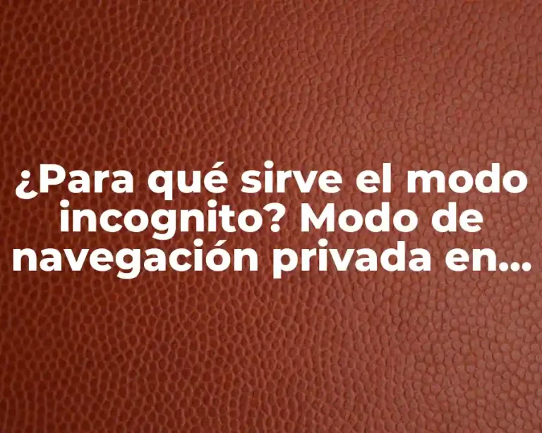 ¿Para qué sirve el modo incognito? Modo de navegación privada en Google Chrome