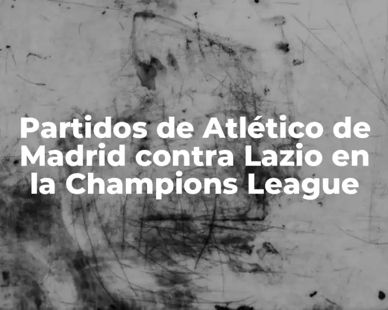 Partidos de Atlético de Madrid contra Lazio en la Champions League