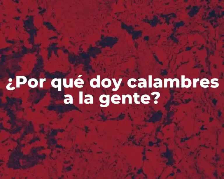 ¿Por qué doy calambres a la gente?