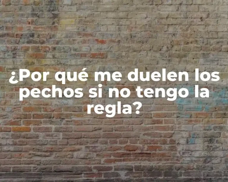 ¿Por qué me duelen los pechos si no tengo la regla?