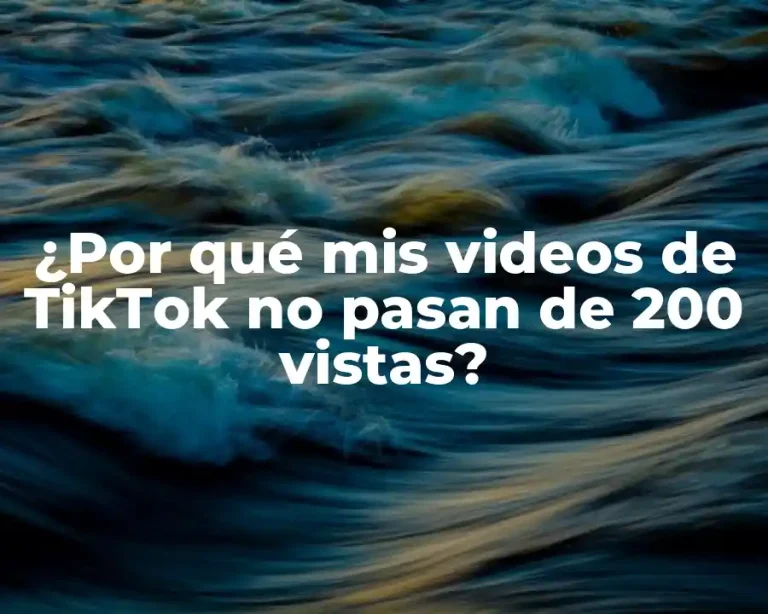 ¿Por qué mis videos de TikTok no pasan de 200 vistas?
