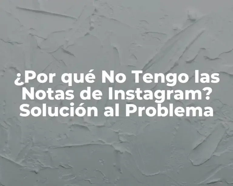 ¿Por qué No Tengo las Notas de Instagram? Solución al Problema