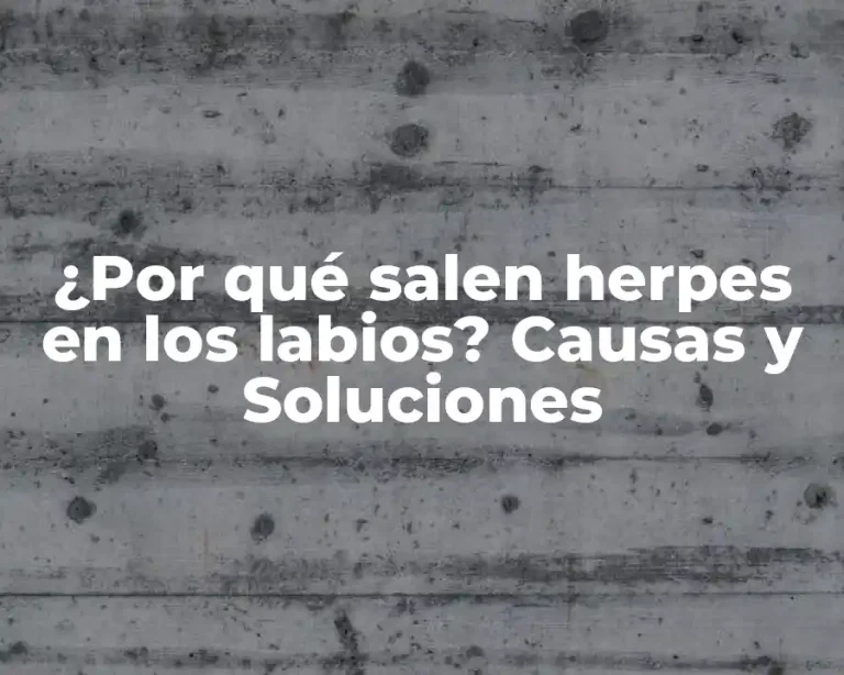 ¿Por qué salen herpes en los labios? Causas y Soluciones
