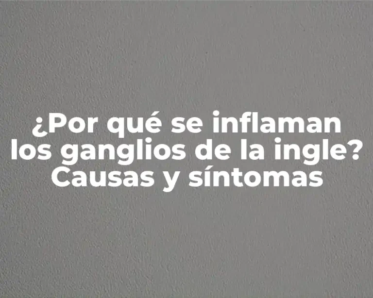 ¿Por qué se inflaman los ganglios de la ingle? Causas y síntomas